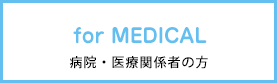 for MEDICAL 病院・医療関係者の方